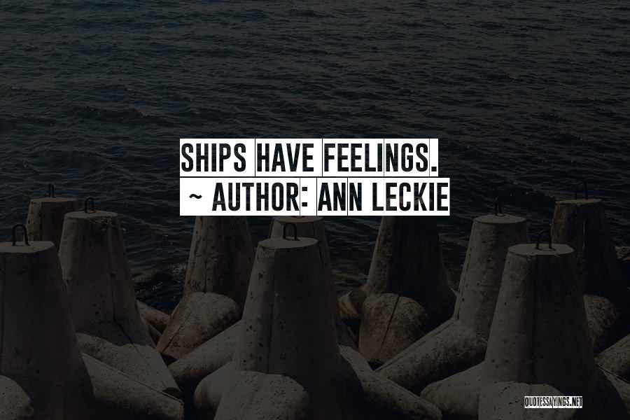 Ann Leckie Quotes: Ships Have Feelings.