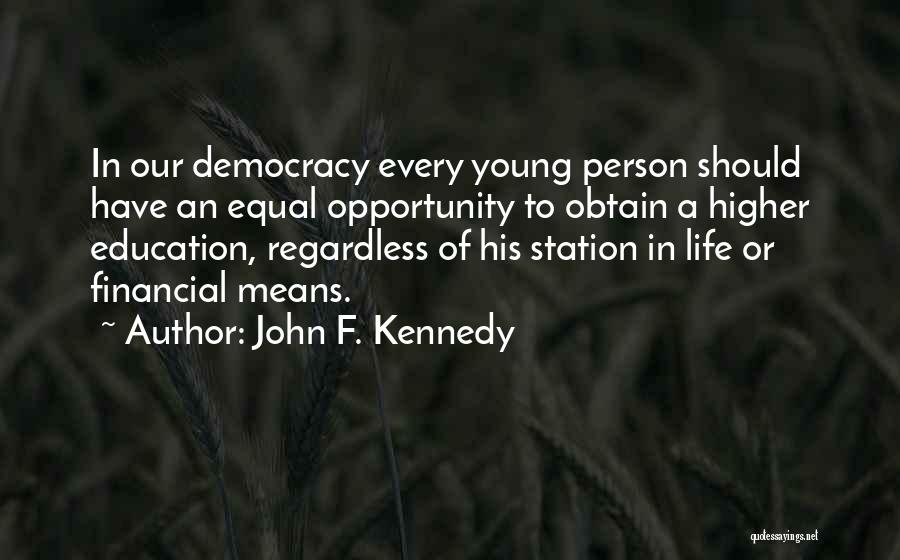 John F. Kennedy Quotes: In Our Democracy Every Young Person Should Have An Equal Opportunity To Obtain A Higher Education, Regardless Of His Station