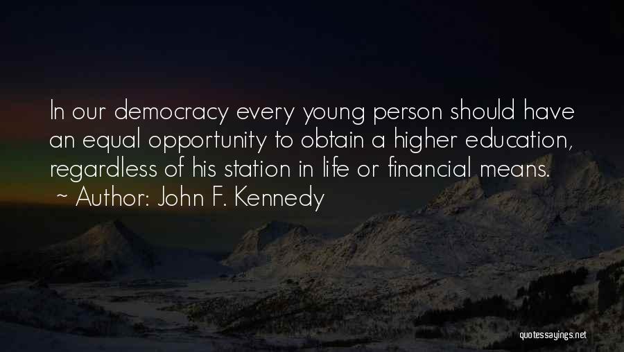 John F. Kennedy Quotes: In Our Democracy Every Young Person Should Have An Equal Opportunity To Obtain A Higher Education, Regardless Of His Station