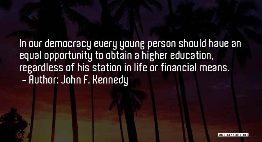 John F. Kennedy Quotes: In Our Democracy Every Young Person Should Have An Equal Opportunity To Obtain A Higher Education, Regardless Of His Station