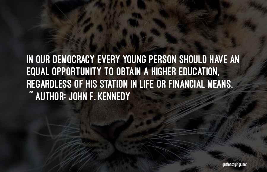 John F. Kennedy Quotes: In Our Democracy Every Young Person Should Have An Equal Opportunity To Obtain A Higher Education, Regardless Of His Station