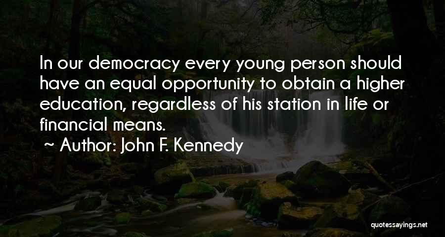 John F. Kennedy Quotes: In Our Democracy Every Young Person Should Have An Equal Opportunity To Obtain A Higher Education, Regardless Of His Station