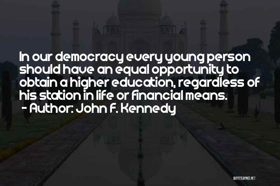 John F. Kennedy Quotes: In Our Democracy Every Young Person Should Have An Equal Opportunity To Obtain A Higher Education, Regardless Of His Station
