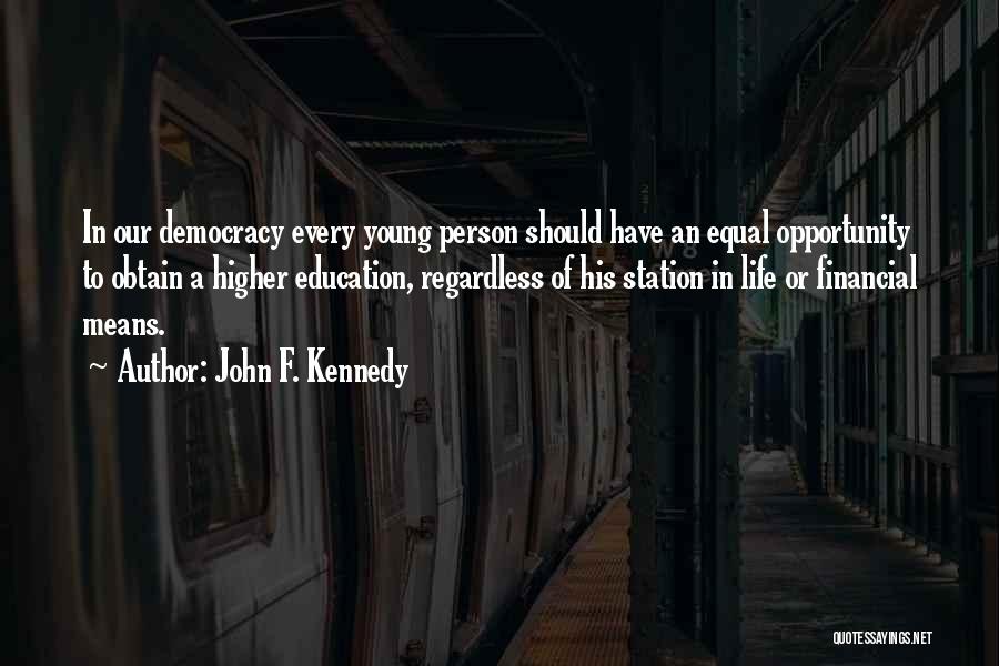 John F. Kennedy Quotes: In Our Democracy Every Young Person Should Have An Equal Opportunity To Obtain A Higher Education, Regardless Of His Station