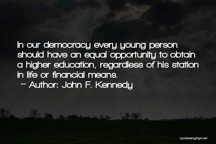 John F. Kennedy Quotes: In Our Democracy Every Young Person Should Have An Equal Opportunity To Obtain A Higher Education, Regardless Of His Station