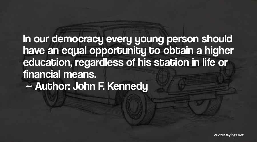 John F. Kennedy Quotes: In Our Democracy Every Young Person Should Have An Equal Opportunity To Obtain A Higher Education, Regardless Of His Station