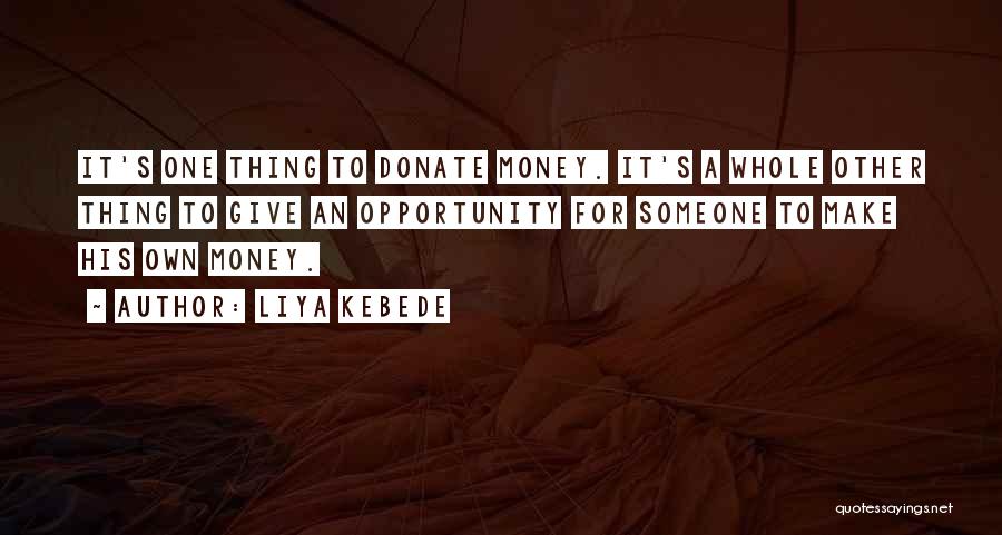 Liya Kebede Quotes: It's One Thing To Donate Money. It's A Whole Other Thing To Give An Opportunity For Someone To Make His