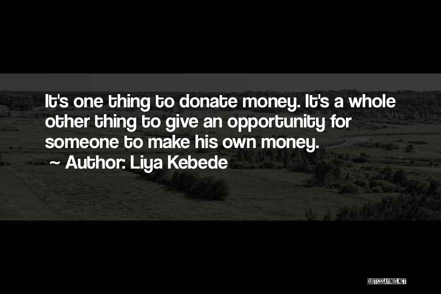 Liya Kebede Quotes: It's One Thing To Donate Money. It's A Whole Other Thing To Give An Opportunity For Someone To Make His