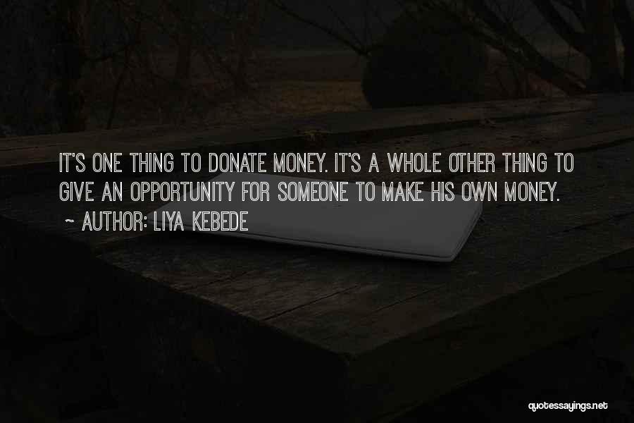 Liya Kebede Quotes: It's One Thing To Donate Money. It's A Whole Other Thing To Give An Opportunity For Someone To Make His