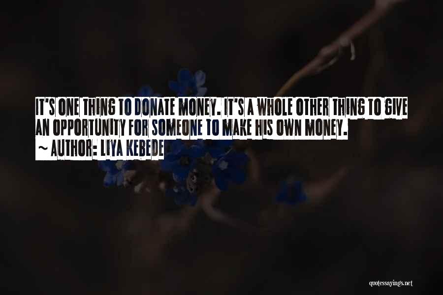 Liya Kebede Quotes: It's One Thing To Donate Money. It's A Whole Other Thing To Give An Opportunity For Someone To Make His