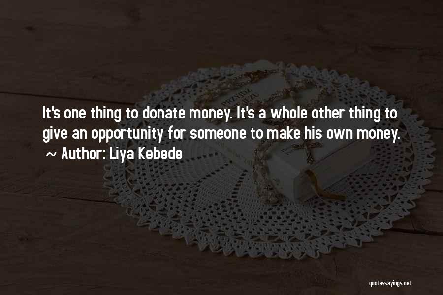 Liya Kebede Quotes: It's One Thing To Donate Money. It's A Whole Other Thing To Give An Opportunity For Someone To Make His