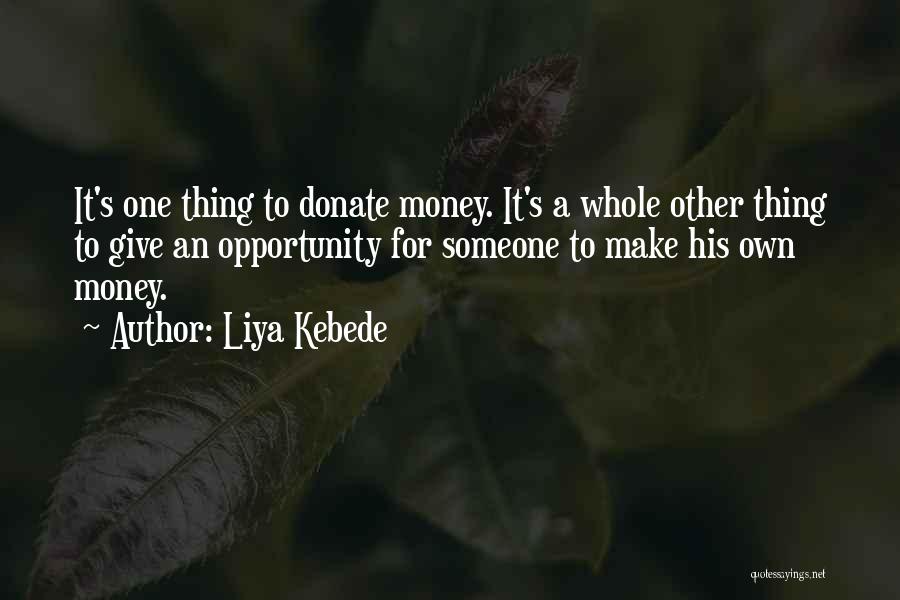 Liya Kebede Quotes: It's One Thing To Donate Money. It's A Whole Other Thing To Give An Opportunity For Someone To Make His