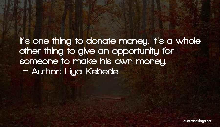 Liya Kebede Quotes: It's One Thing To Donate Money. It's A Whole Other Thing To Give An Opportunity For Someone To Make His