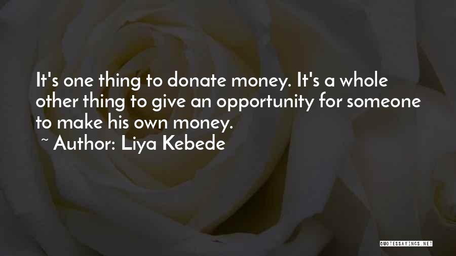 Liya Kebede Quotes: It's One Thing To Donate Money. It's A Whole Other Thing To Give An Opportunity For Someone To Make His