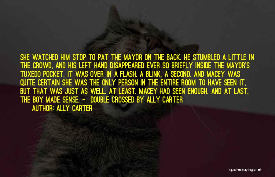 Ally Carter Quotes: She Watched Him Stop To Pat The Mayor On The Back. He Stumbled A Little In The Crowd, And His
