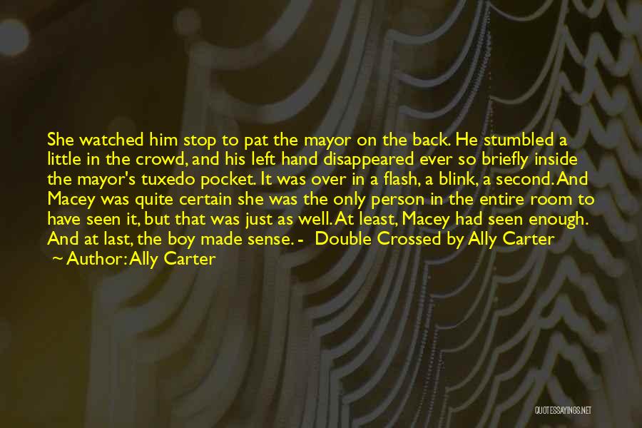 Ally Carter Quotes: She Watched Him Stop To Pat The Mayor On The Back. He Stumbled A Little In The Crowd, And His