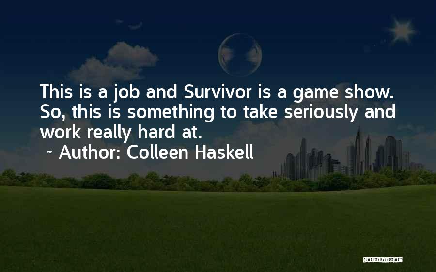 Colleen Haskell Quotes: This Is A Job And Survivor Is A Game Show. So, This Is Something To Take Seriously And Work Really