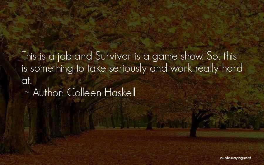 Colleen Haskell Quotes: This Is A Job And Survivor Is A Game Show. So, This Is Something To Take Seriously And Work Really