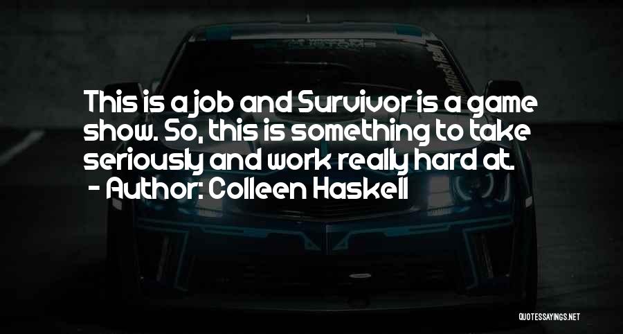 Colleen Haskell Quotes: This Is A Job And Survivor Is A Game Show. So, This Is Something To Take Seriously And Work Really