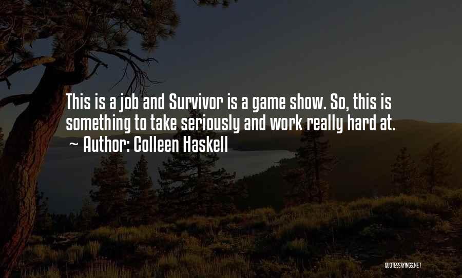 Colleen Haskell Quotes: This Is A Job And Survivor Is A Game Show. So, This Is Something To Take Seriously And Work Really