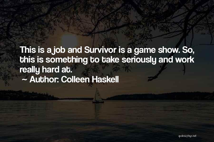 Colleen Haskell Quotes: This Is A Job And Survivor Is A Game Show. So, This Is Something To Take Seriously And Work Really