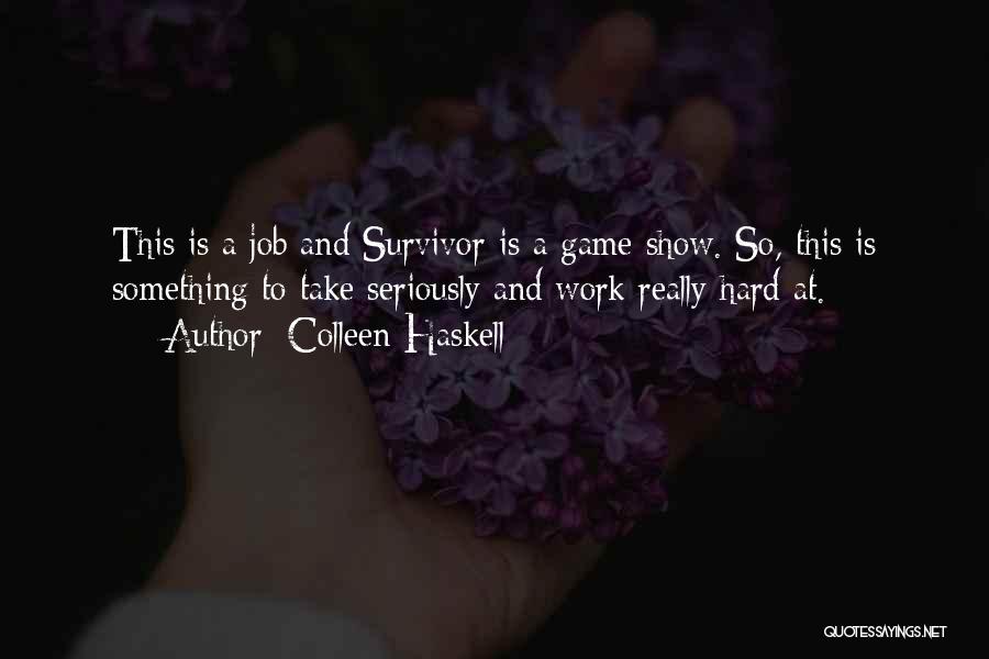 Colleen Haskell Quotes: This Is A Job And Survivor Is A Game Show. So, This Is Something To Take Seriously And Work Really