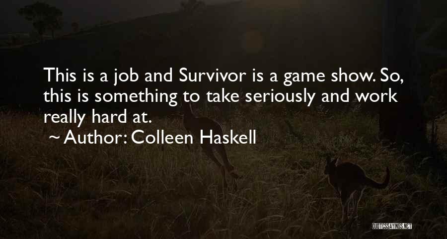 Colleen Haskell Quotes: This Is A Job And Survivor Is A Game Show. So, This Is Something To Take Seriously And Work Really