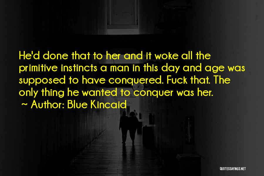 Blue Kincaid Quotes: He'd Done That To Her And It Woke All The Primitive Instincts A Man In This Day And Age Was