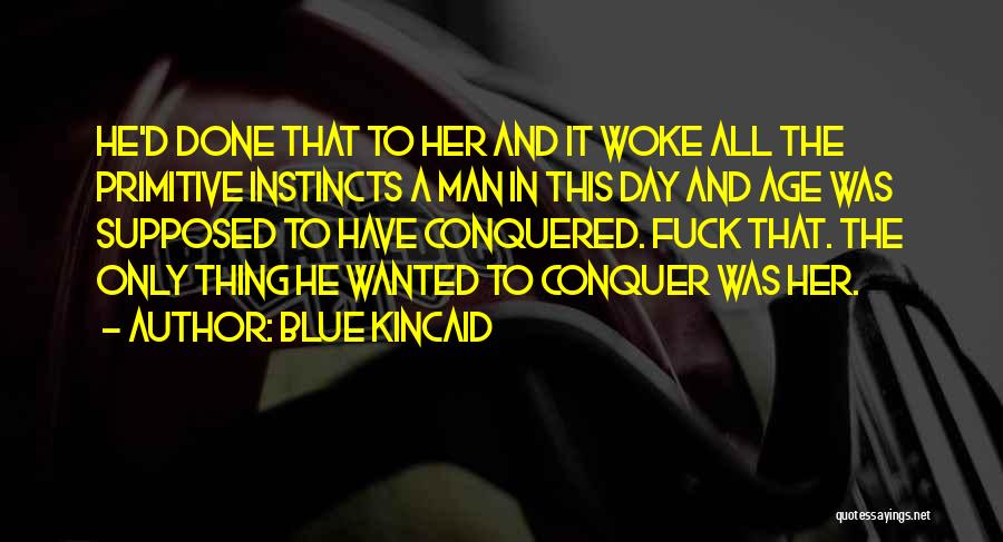 Blue Kincaid Quotes: He'd Done That To Her And It Woke All The Primitive Instincts A Man In This Day And Age Was