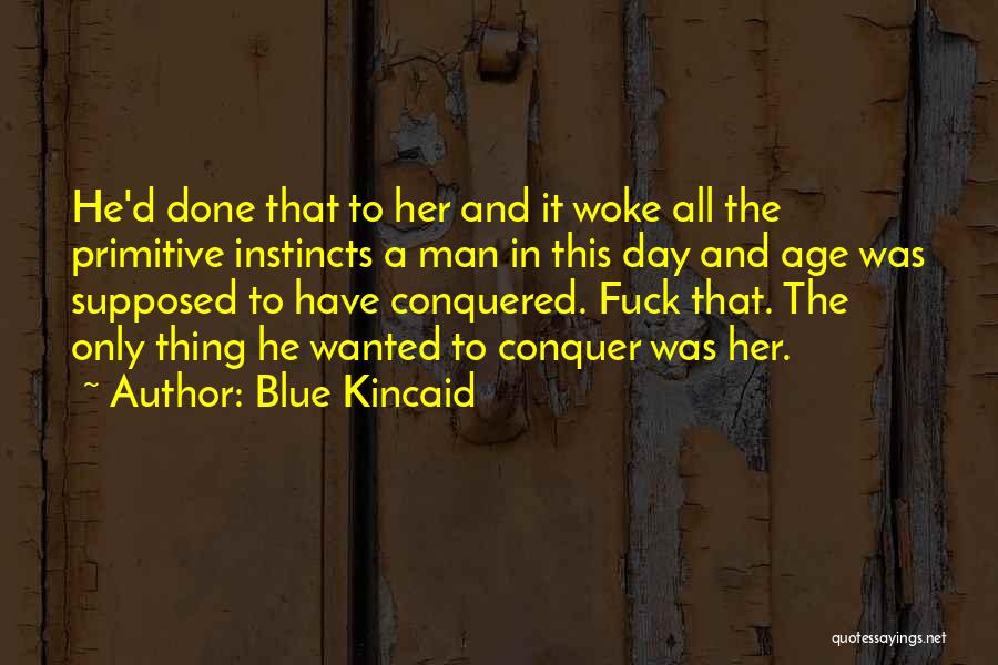 Blue Kincaid Quotes: He'd Done That To Her And It Woke All The Primitive Instincts A Man In This Day And Age Was
