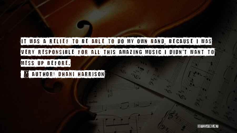 Dhani Harrison Quotes: It Was A Relief To Be Able To Do My Own Band, Because I Was Very Responsible For All This