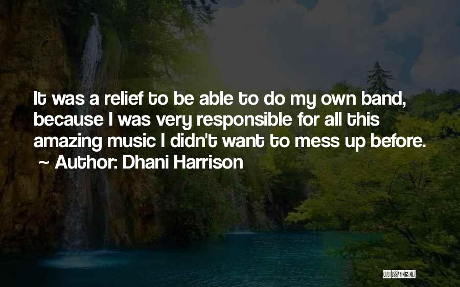 Dhani Harrison Quotes: It Was A Relief To Be Able To Do My Own Band, Because I Was Very Responsible For All This