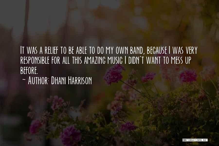 Dhani Harrison Quotes: It Was A Relief To Be Able To Do My Own Band, Because I Was Very Responsible For All This