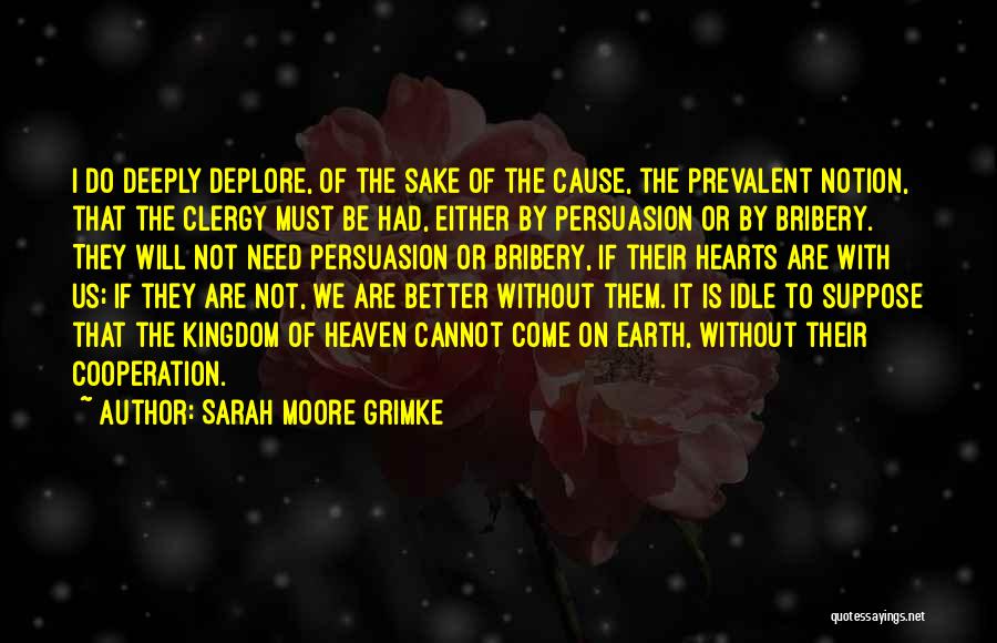 Sarah Moore Grimke Quotes: I Do Deeply Deplore, Of The Sake Of The Cause, The Prevalent Notion, That The Clergy Must Be Had, Either