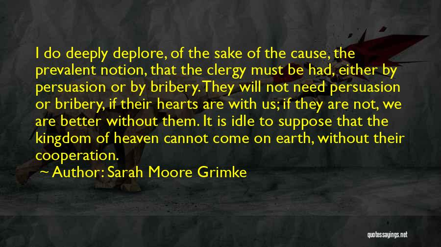 Sarah Moore Grimke Quotes: I Do Deeply Deplore, Of The Sake Of The Cause, The Prevalent Notion, That The Clergy Must Be Had, Either