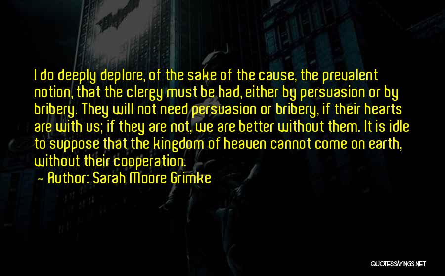 Sarah Moore Grimke Quotes: I Do Deeply Deplore, Of The Sake Of The Cause, The Prevalent Notion, That The Clergy Must Be Had, Either