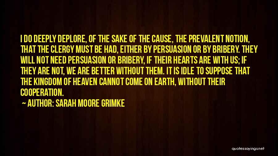 Sarah Moore Grimke Quotes: I Do Deeply Deplore, Of The Sake Of The Cause, The Prevalent Notion, That The Clergy Must Be Had, Either