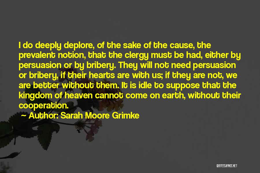 Sarah Moore Grimke Quotes: I Do Deeply Deplore, Of The Sake Of The Cause, The Prevalent Notion, That The Clergy Must Be Had, Either