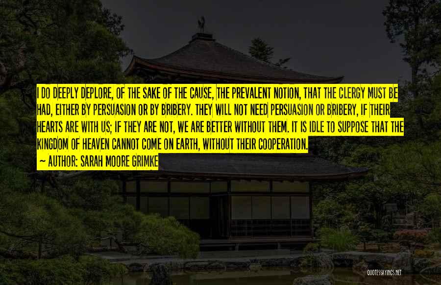 Sarah Moore Grimke Quotes: I Do Deeply Deplore, Of The Sake Of The Cause, The Prevalent Notion, That The Clergy Must Be Had, Either