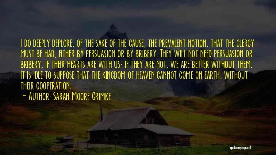 Sarah Moore Grimke Quotes: I Do Deeply Deplore, Of The Sake Of The Cause, The Prevalent Notion, That The Clergy Must Be Had, Either