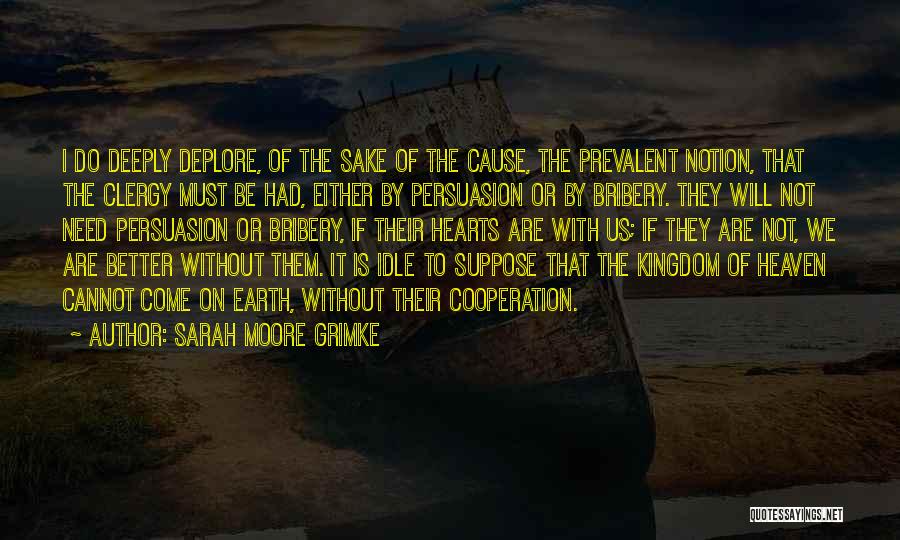 Sarah Moore Grimke Quotes: I Do Deeply Deplore, Of The Sake Of The Cause, The Prevalent Notion, That The Clergy Must Be Had, Either