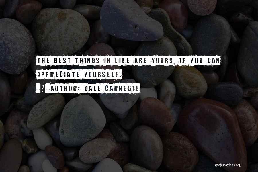 Dale Carnegie Quotes: The Best Things In Life Are Yours, If You Can Appreciate Yourself.