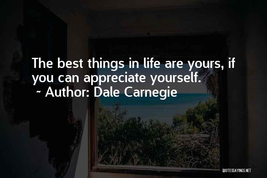 Dale Carnegie Quotes: The Best Things In Life Are Yours, If You Can Appreciate Yourself.