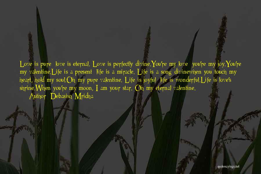 Debasish Mridha Quotes: Love Is Pure; Love Is Eternal. Love Is Perfectly Divine.you're My Love; You're My Joy.you're My Valentine.life Is A Present;