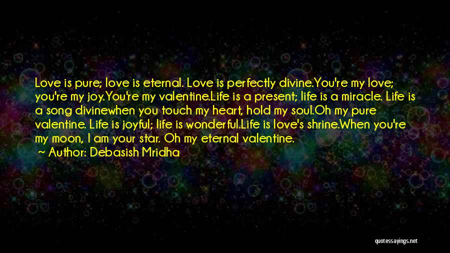 Debasish Mridha Quotes: Love Is Pure; Love Is Eternal. Love Is Perfectly Divine.you're My Love; You're My Joy.you're My Valentine.life Is A Present;