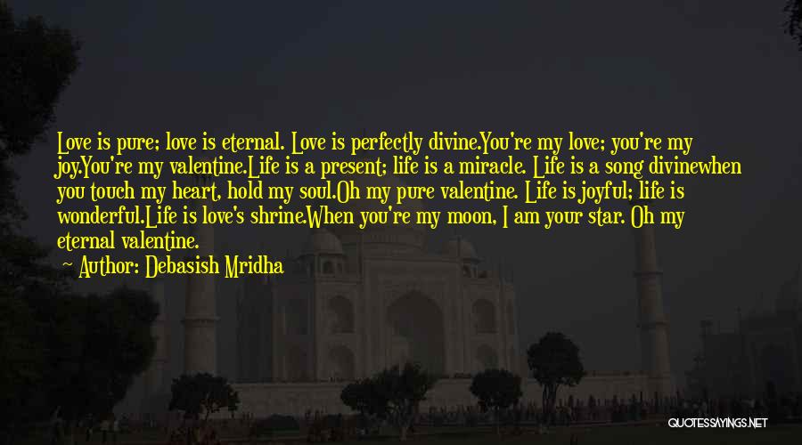 Debasish Mridha Quotes: Love Is Pure; Love Is Eternal. Love Is Perfectly Divine.you're My Love; You're My Joy.you're My Valentine.life Is A Present;