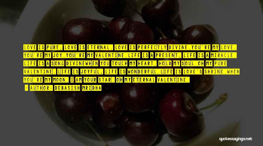 Debasish Mridha Quotes: Love Is Pure; Love Is Eternal. Love Is Perfectly Divine.you're My Love; You're My Joy.you're My Valentine.life Is A Present;