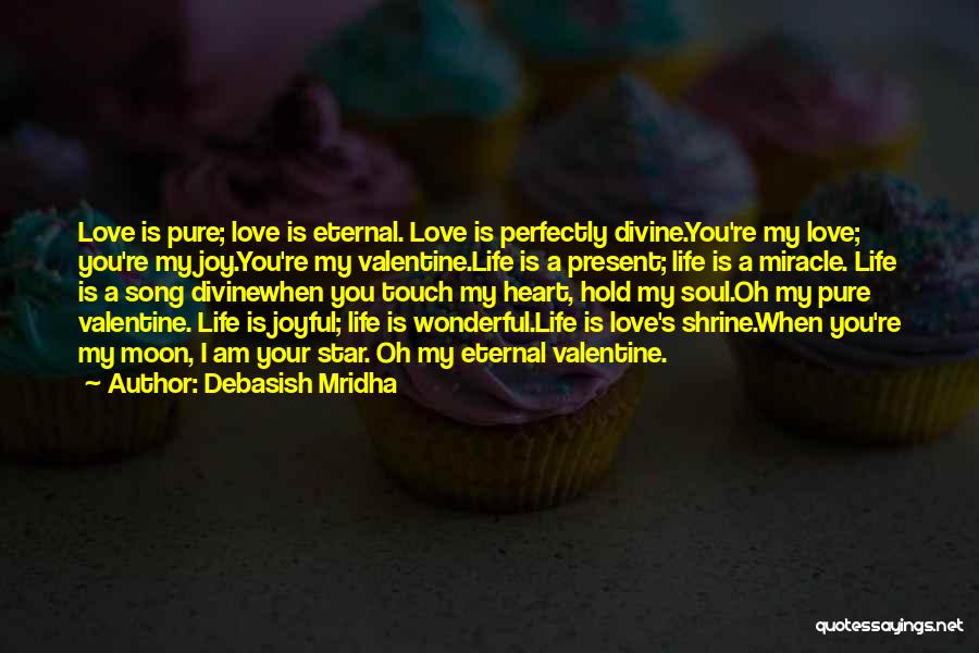 Debasish Mridha Quotes: Love Is Pure; Love Is Eternal. Love Is Perfectly Divine.you're My Love; You're My Joy.you're My Valentine.life Is A Present;