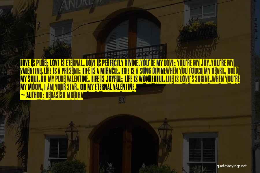 Debasish Mridha Quotes: Love Is Pure; Love Is Eternal. Love Is Perfectly Divine.you're My Love; You're My Joy.you're My Valentine.life Is A Present;