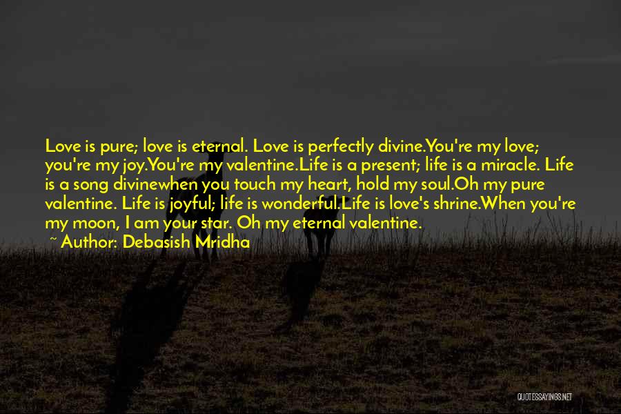 Debasish Mridha Quotes: Love Is Pure; Love Is Eternal. Love Is Perfectly Divine.you're My Love; You're My Joy.you're My Valentine.life Is A Present;